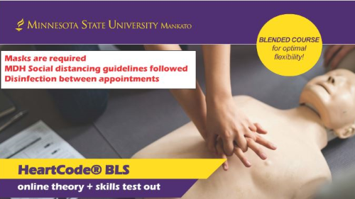 Basic life support classes flyer with the Minnesota State University, Mankato logo and photo of someone performing CPR on a training manikin that says "Blende courses for optimal flexibility. Masks are required MDH social distancing guidelines followed disinfection between appointments. HeartCode BLS online theory plus skills test out"